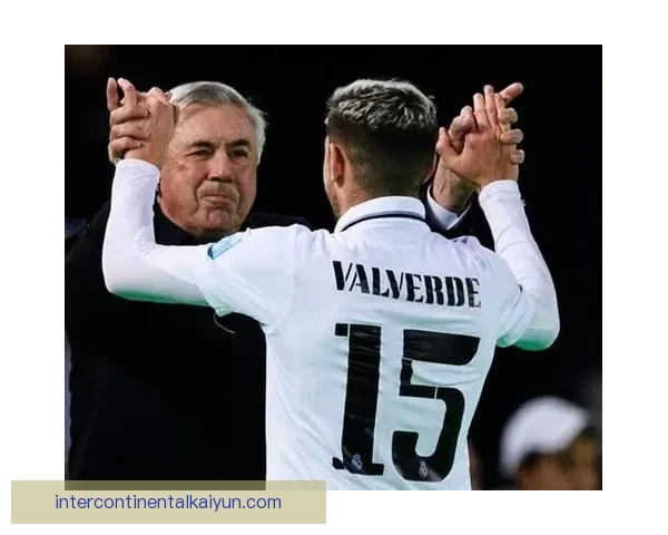 巴尔韦德对安切洛蒂的评价显示其对教练的高度认可与信任